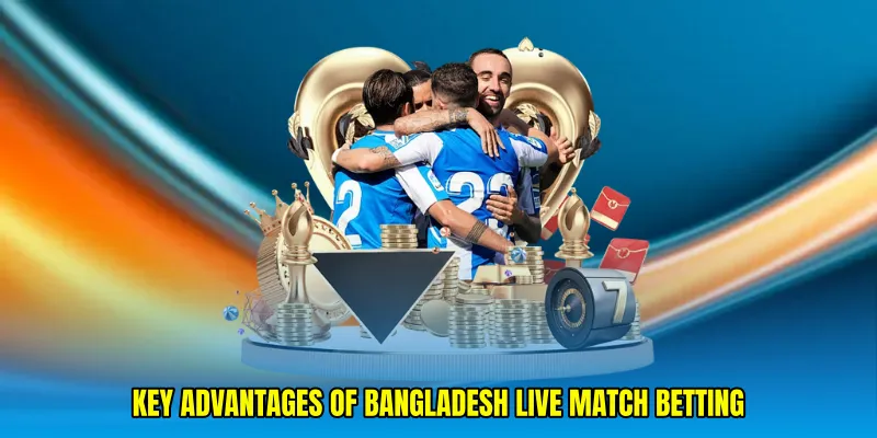 Key advantages of Bangladesh live match betting