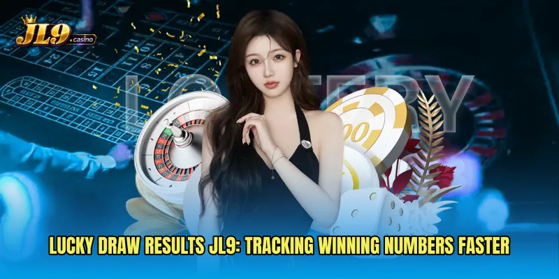 Lucky Draw Results JL9: Tracking Winning Numbers Faster