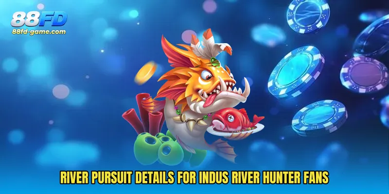 River pursuit details for Indus River Hunter fans